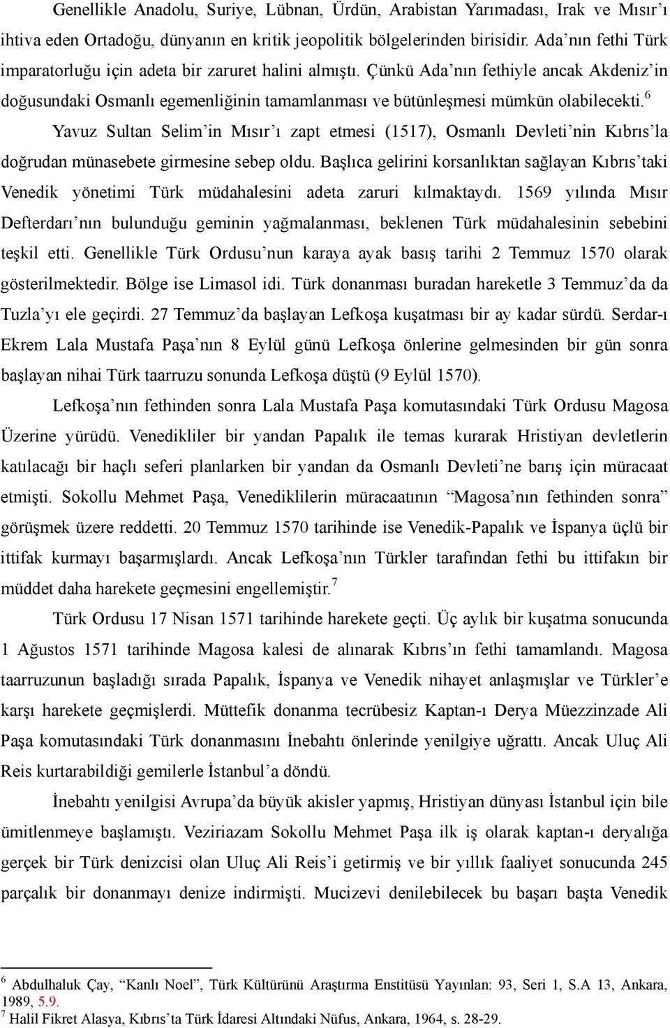 6 Yavuz Sultan Selim in Mısır ı zapt etmesi (1517), Osmanlı Devleti nin Kıbrıs la doğrudan münasebete girmesine sebep oldu.