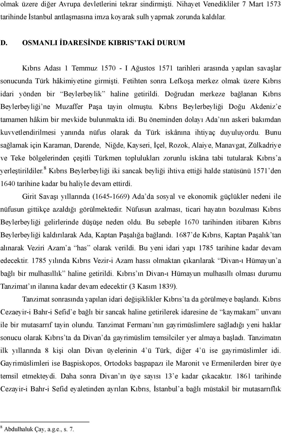 Fetihten sonra Lefkoşa merkez olmak üzere Kıbrıs idari yönden bir Beylerbeylik haline getirildi. Doğrudan merkeze bağlanan Kıbrıs Beylerbeyliği ne Muzaffer Paşa tayin olmuştu.