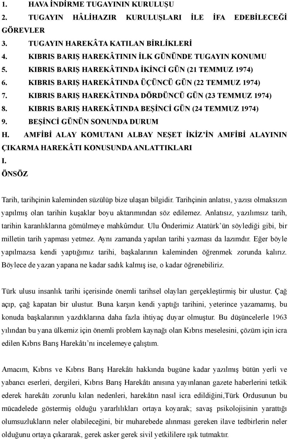 KIBRIS BARIŞ HAREKÂTINDA BEŞİNCİ GÜN (24 TEMMUZ 1974) 9. BEŞİNCİ GÜNÜN SONUNDA DURUM H. AMFİBİ ALAY KOMUTANI ALBAY NEŞET İKİZ İN AMFİBİ ALAYININ ÇIKARMA HAREKÂTI KONUSUNDA ANLATTIKLARI I.