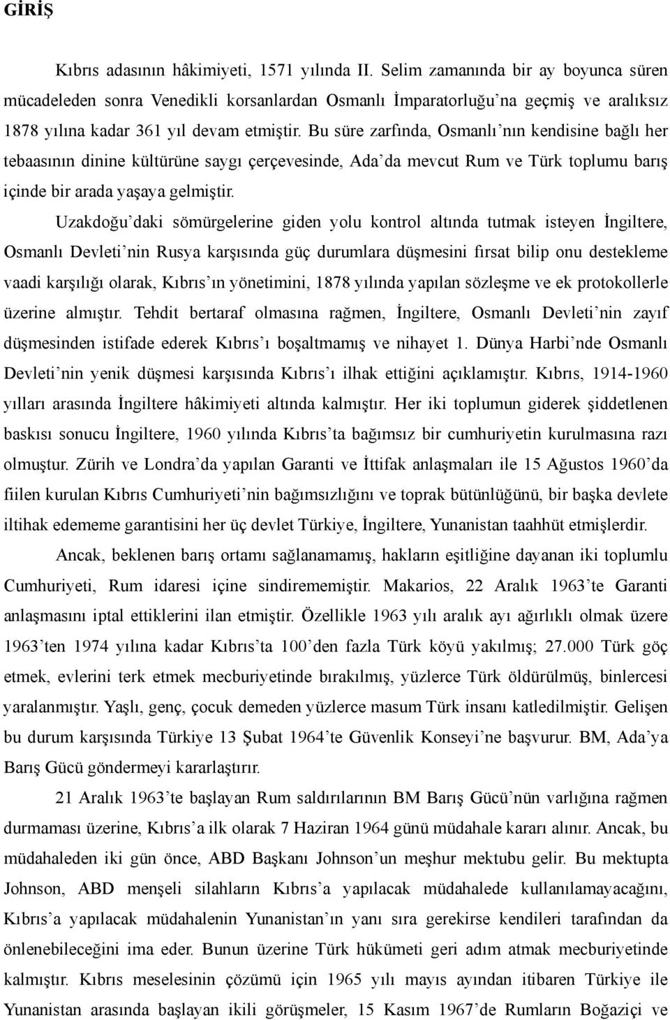 Bu süre zarfında, Osmanlı nın kendisine bağlı her tebaasının dinine kültürüne saygı çerçevesinde, Ada da mevcut Rum ve Türk toplumu barış içinde bir arada yaşaya gelmiştir.