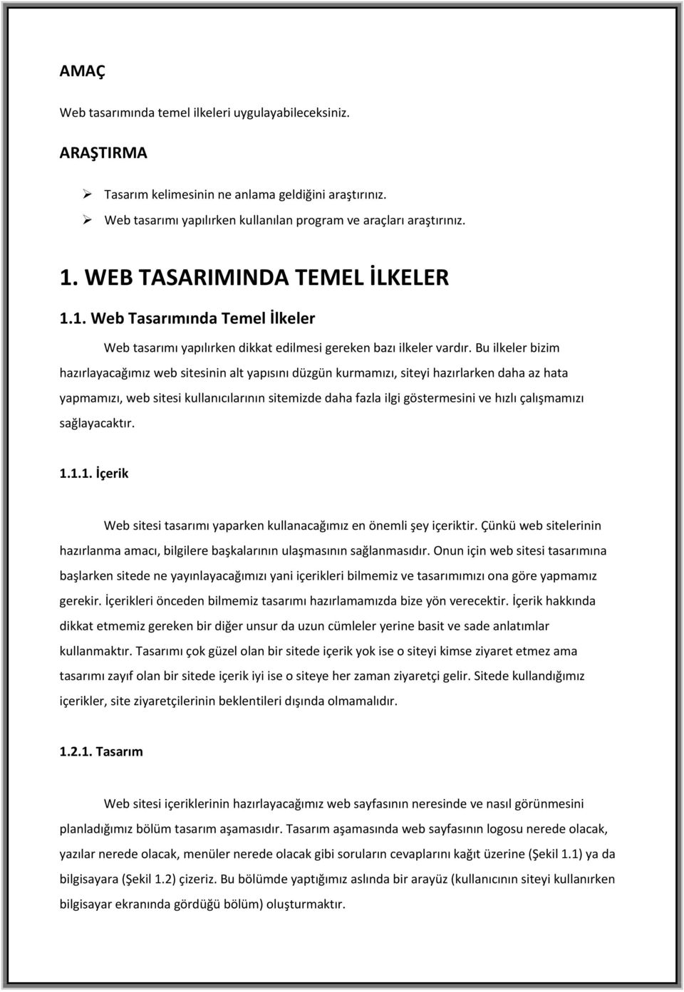 Bu ilkeler bizim hazırlayacağımız web sitesinin alt yapısını düzgün kurmamızı, siteyi hazırlarken daha az hata yapmamızı, web sitesi kullanıcılarının sitemizde daha fazla ilgi göstermesini ve hızlı