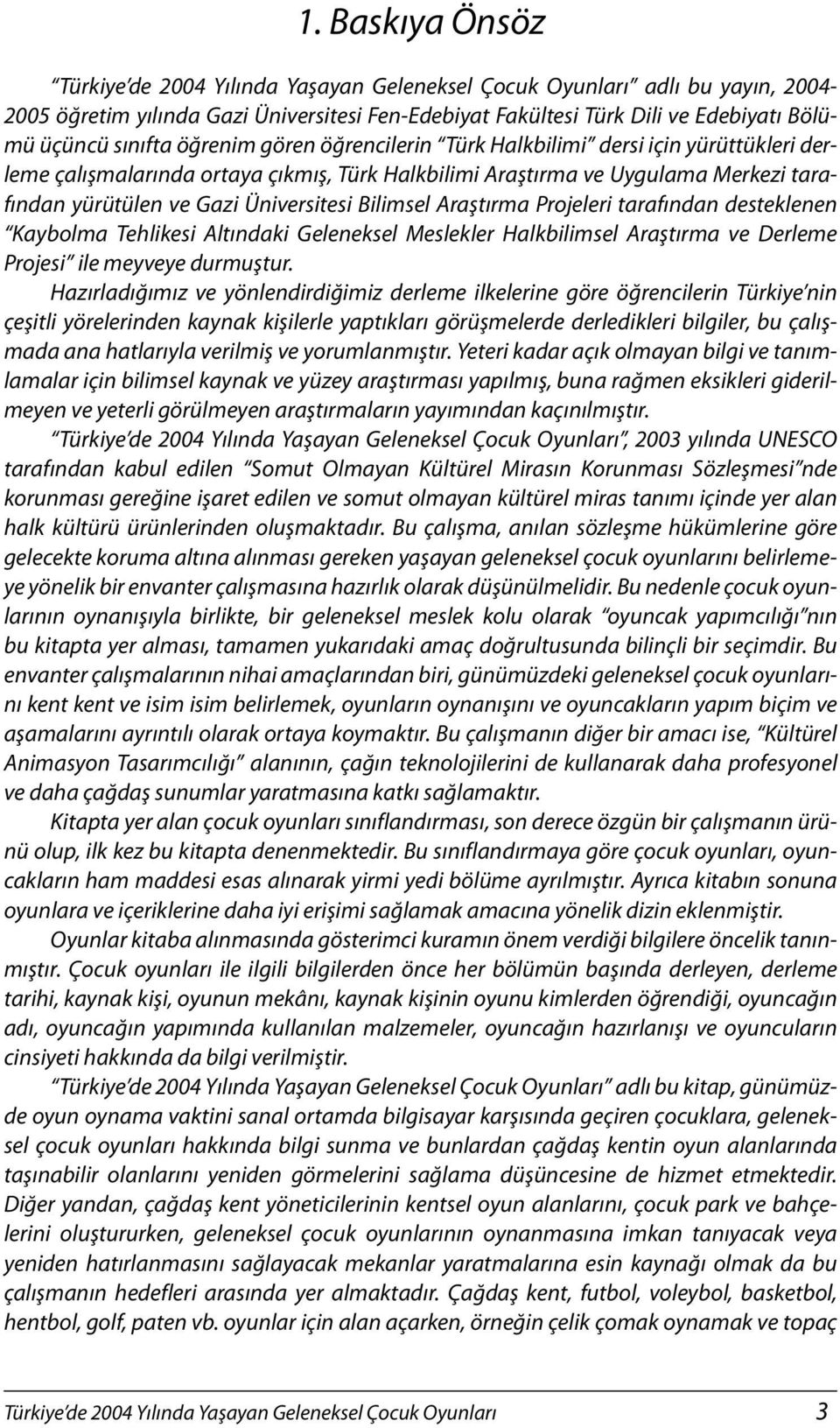 Üniversitesi Bilimsel Araştırma Projeleri tarafından desteklenen Kaybolma Tehlikesi Altındaki Geleneksel Meslekler Halkbilimsel Araştırma ve Derleme Projesi ile meyveye durmuştur.