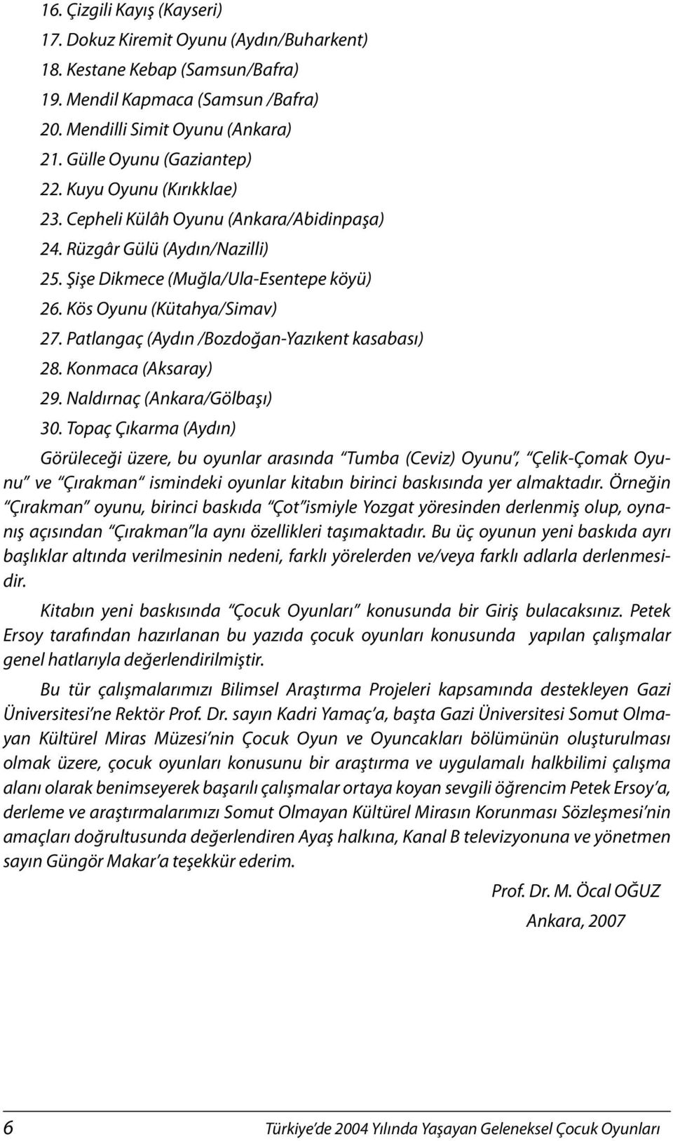 Kös Oyunu (Kütahya/Simav) 27. Patlangaç (Aydın /Bozdoğan-Yazıkent kasabası) 28. Konmaca (Aksaray) 29. Naldırnaç (Ankara/Gölbaşı) 30.