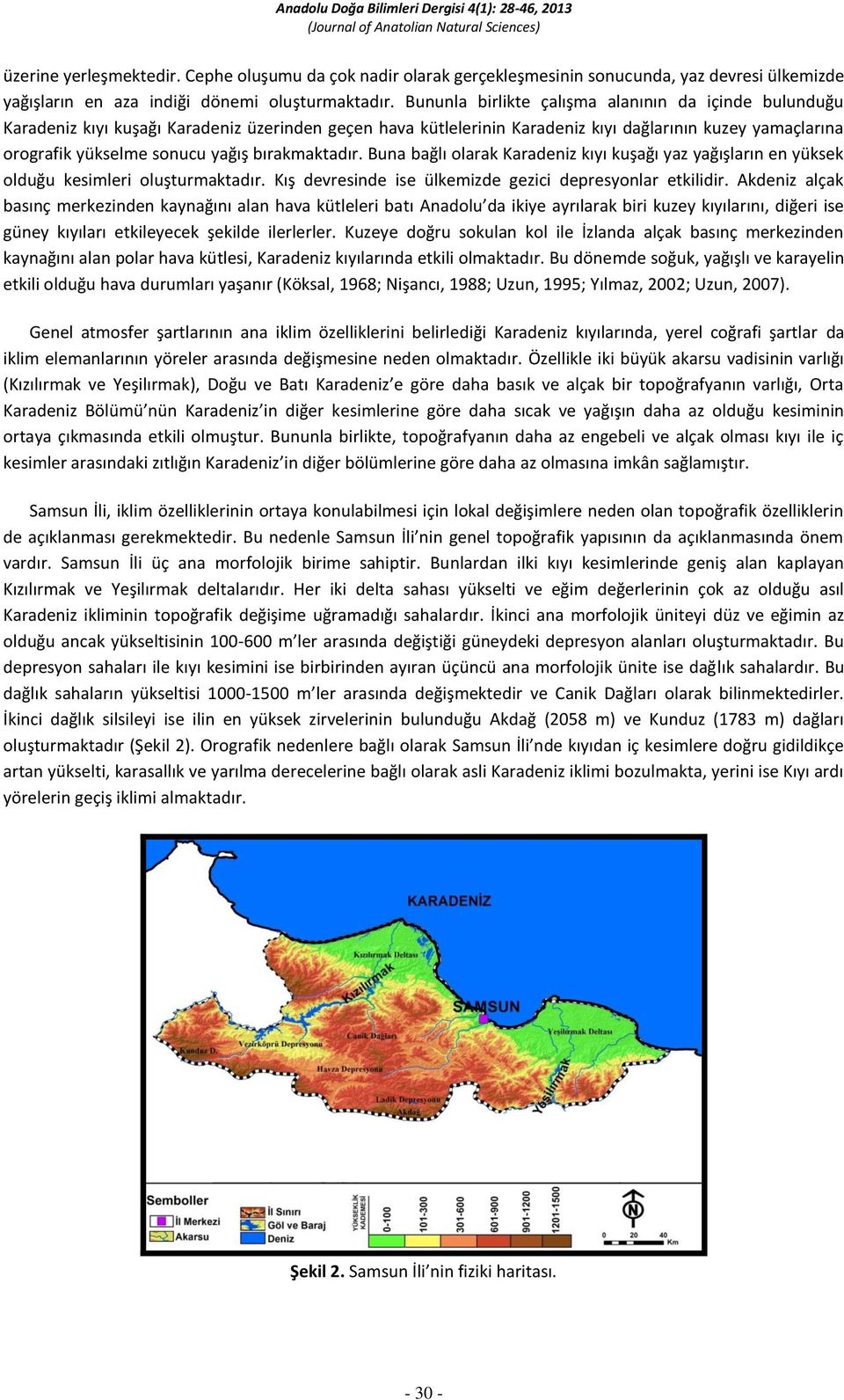 bırakmaktadır. Buna bağlı olarak Karadeniz kıyı kuşağı yaz yağışların en yüksek olduğu kesimleri oluşturmaktadır. Kış devresinde ise ülkemizde gezici depresyonlar etkilidir.