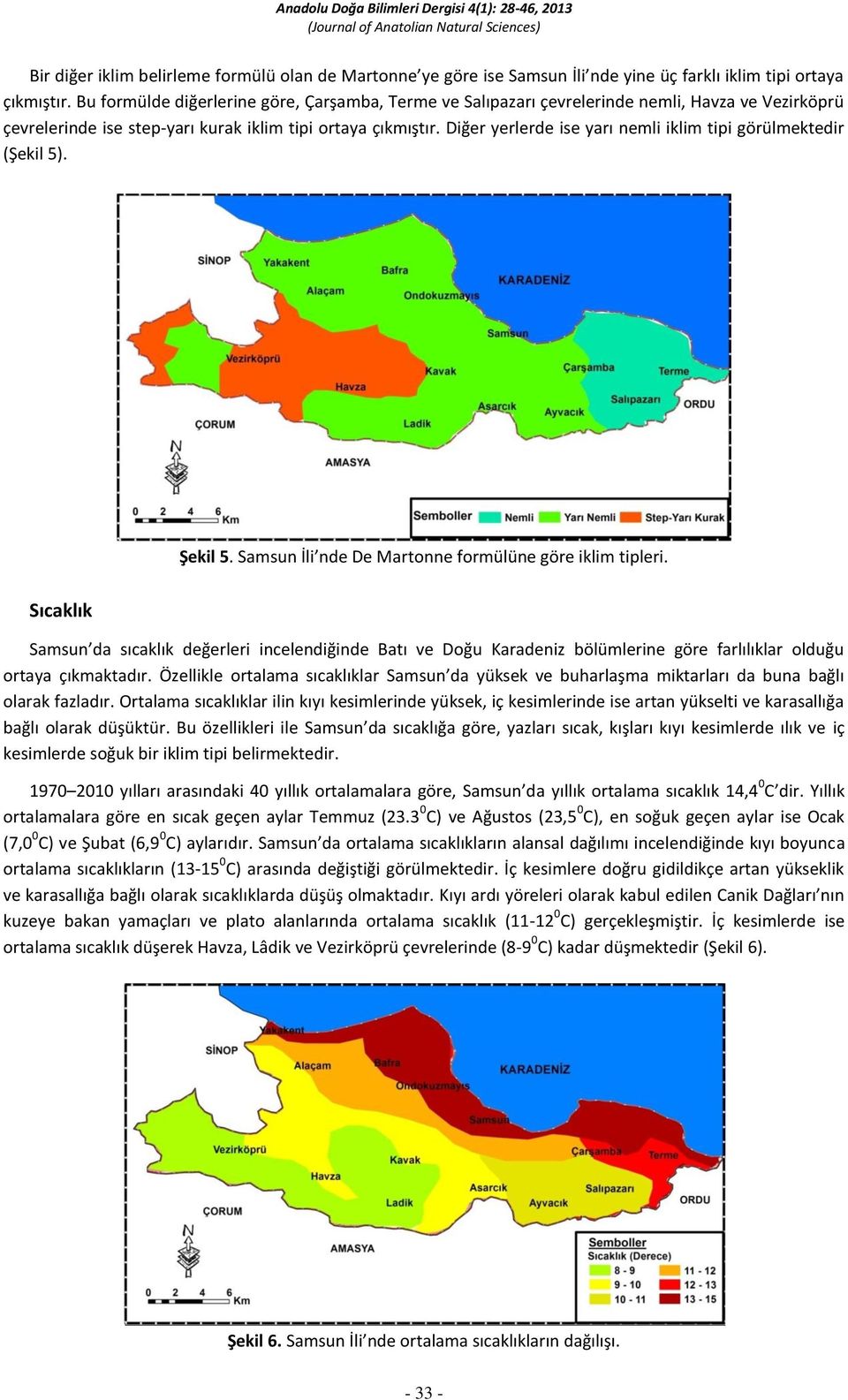 Diğer yerlerde ise yarı nemli iklim tipi görülmektedir (Şekil 5). Şekil 5. Samsun İli nde De Martonne formülüne göre iklim tipleri.