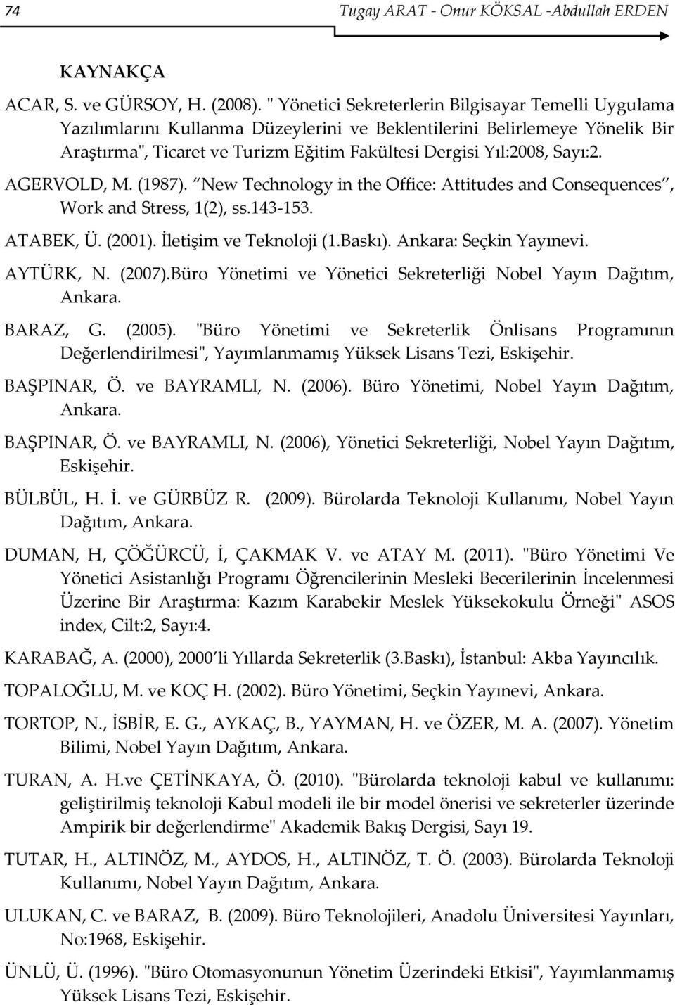 Sayı:2. AGERVOLD, M. (1987). New Technology in the Office: Attitudes and Consequences, Work and Stress, 1(2), ss.143-153. ATABEK, Ü. (2001). İletişim ve Teknoloji (1.Baskı). Ankara: Seçkin Yayınevi.