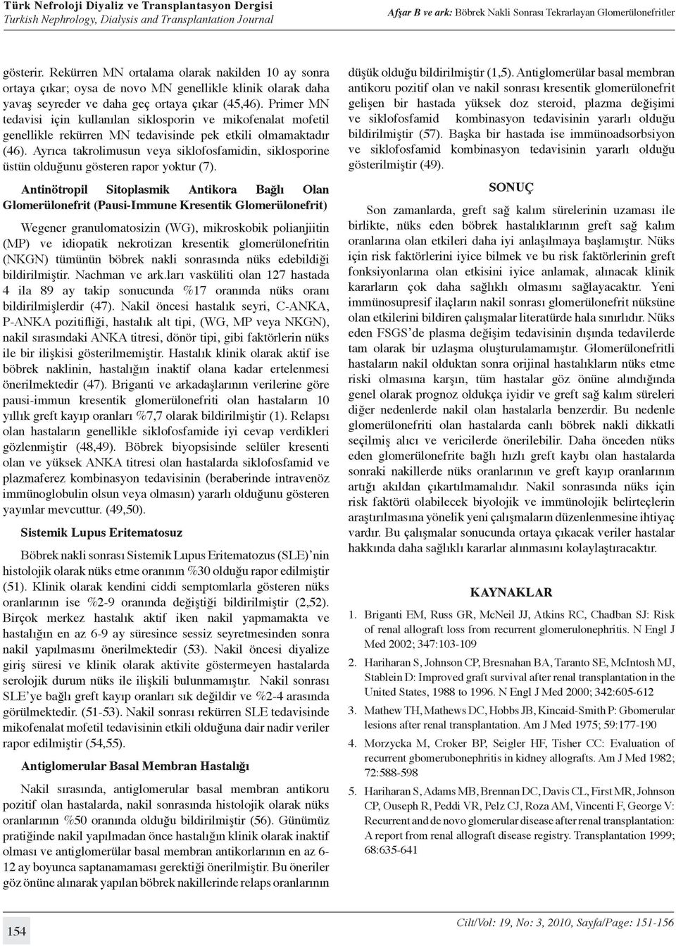 Ayrıca takrolimusun veya siklofosfamidin, siklosporine üstün olduğunu gösteren rapor yoktur (7).