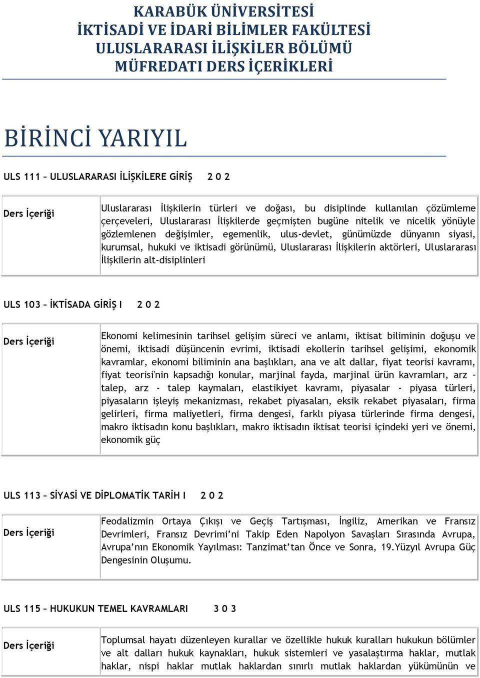 dünyanın siyasi, kurumsal, hukuki ve iktisadi görünümü, Uluslararası İlişkilerin aktörleri, Uluslararası İlişkilerin alt-disiplinleri ULS 103 İKTİSADA GİRİŞ I 2 0 2 Ekonomi kelimesinin tarihsel