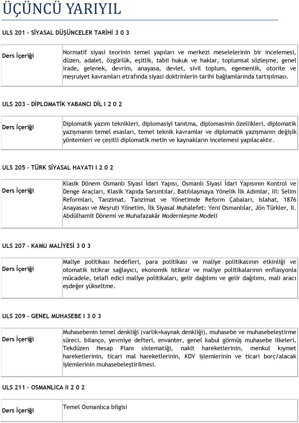 ULS 203 DİPLOMATİK YABANCI DİL I 2 0 2 Diplomatik yazım teknikleri, diplomasiyi tanıtma, diplomasinin özellikleri, diplomatik yazışmanın temel esasları, temel teknik kavramlar ve diplomatik