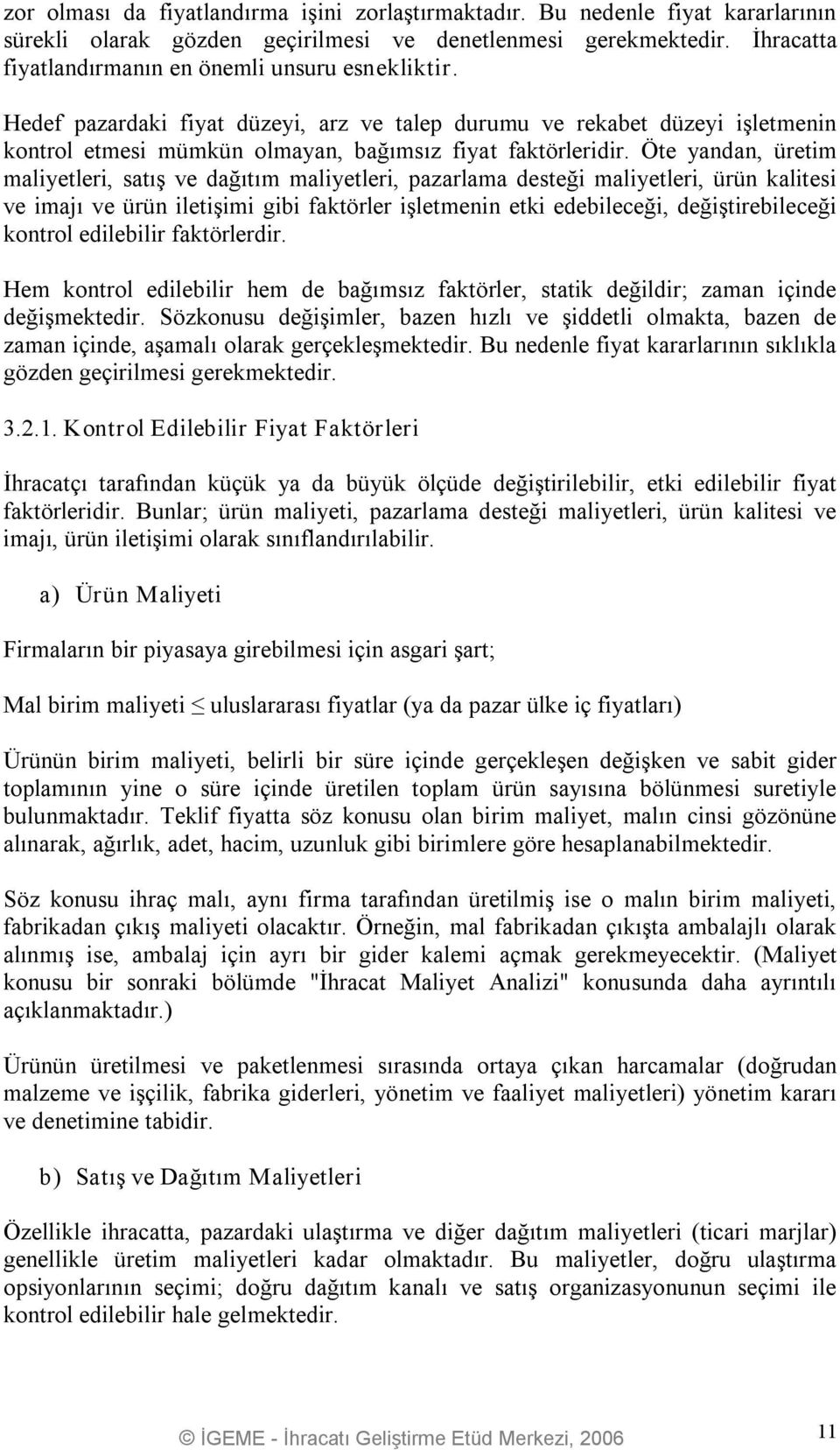 Öte yandan, üretim maliyetleri, satış ve dağıtım maliyetleri, pazarlama desteği maliyetleri, ürün kalitesi ve imajı ve ürün iletişimi gibi faktörler işletmenin etki edebileceği, değiştirebileceği