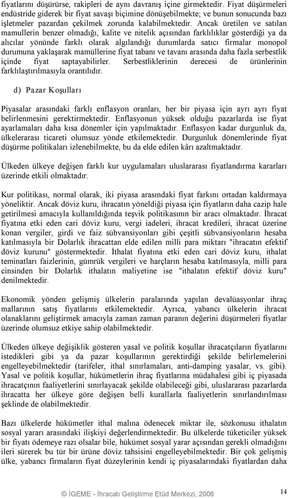 Ancak üretilen ve satılan mamullerin benzer olmadığı, kalite ve nitelik açısından farklılıklar gösterdiği ya da alıcılar yönünde farklı olarak algılandığı durumlarda satıcı firmalar monopol durumuna