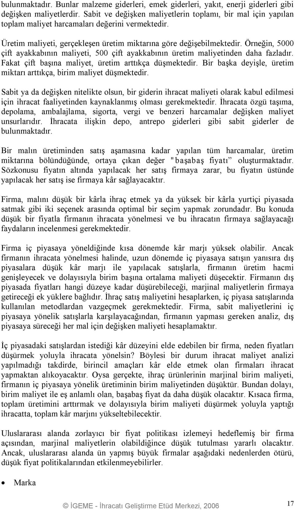 Örneğin, 5000 çift ayakkabının maliyeti, 500 çift ayakkabının üretim maliyetinden daha fazladır. Fakat çift başına maliyet, üretim arttıkça düşmektedir.