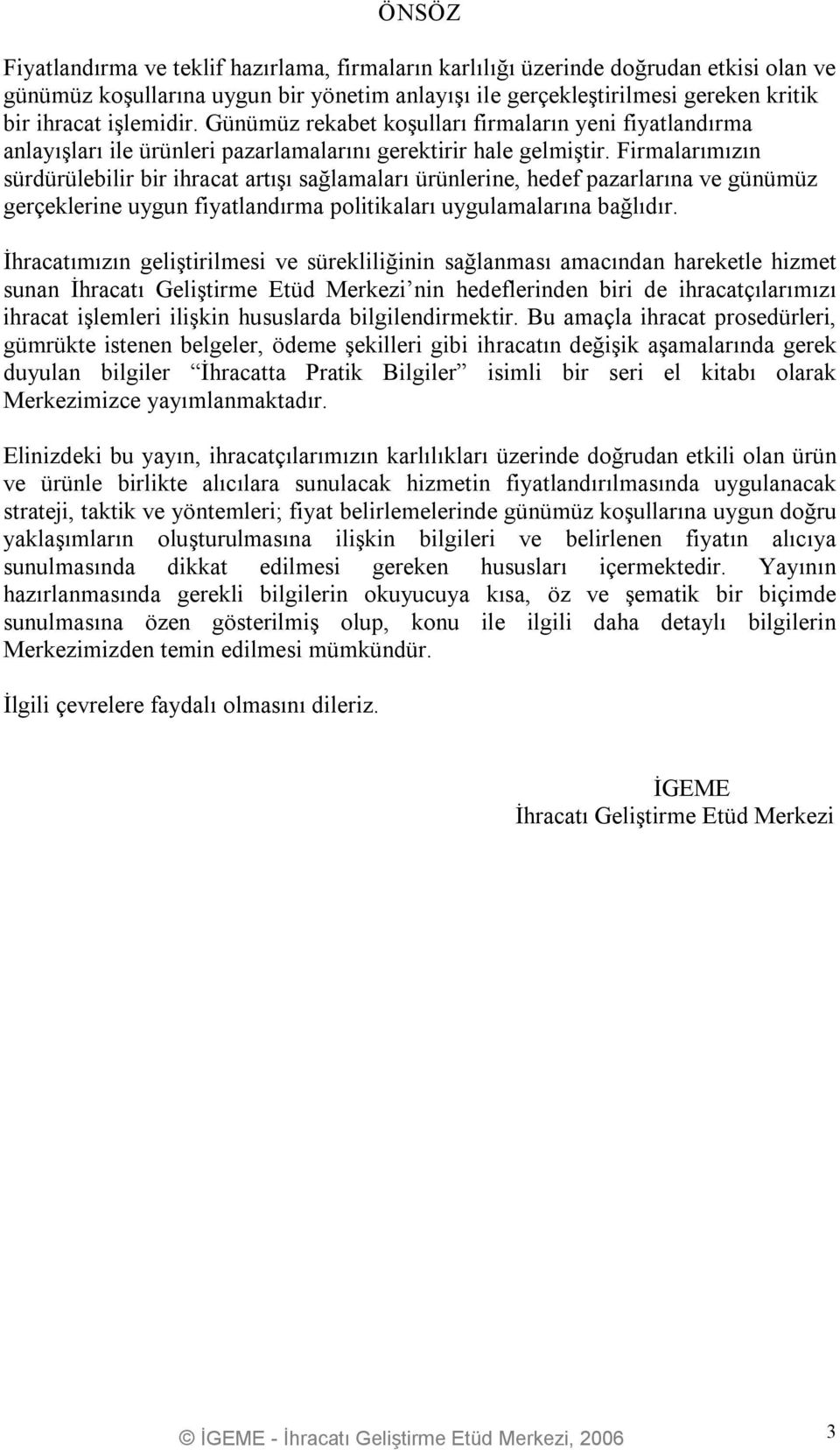 Firmalarımızın sürdürülebilir bir ihracat artışı sağlamaları ürünlerine, hedef pazarlarına ve günümüz gerçeklerine uygun fiyatlandırma politikaları uygulamalarına bağlıdır.