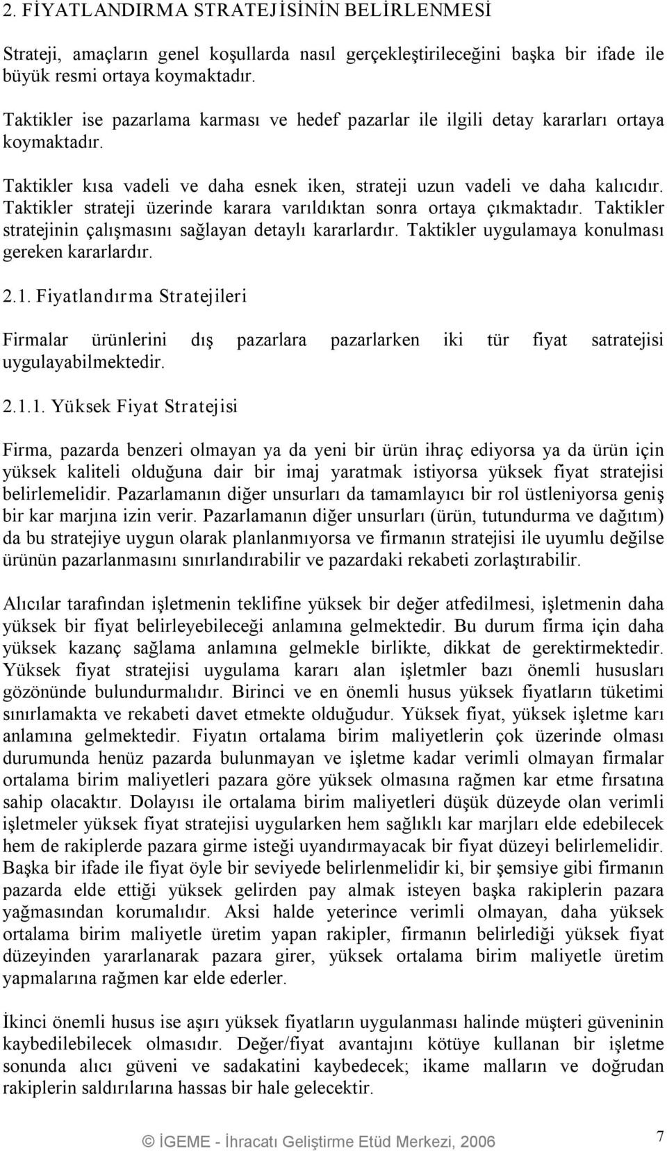 Taktikler strateji üzerinde karara varıldıktan sonra ortaya çıkmaktadır. Taktikler stratejinin çalışmasını sağlayan detaylı kararlardır. Taktikler uygulamaya konulması gereken kararlardır. 2.1.