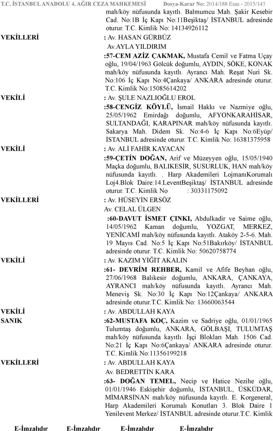 No:106 İç Kapı No:4Çankaya/ ANKARA adresinde oturur. T.C. Kimlik No:15085614202 : Av.