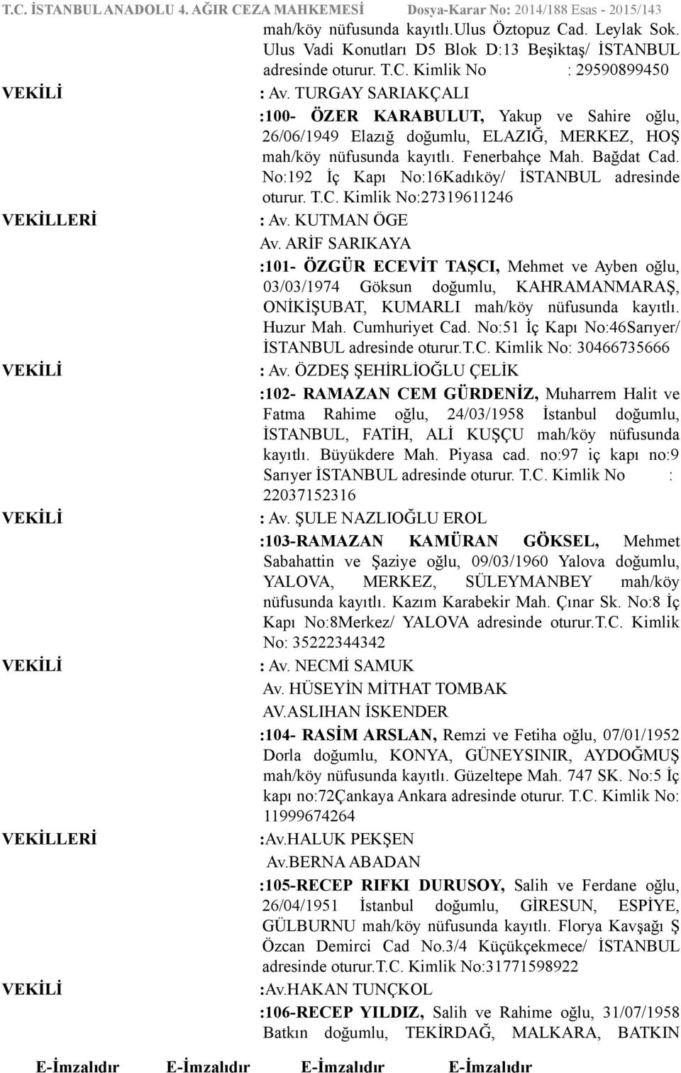 No:192 İç Kapı No:16Kadıköy/ İSTANBUL adresinde oturur. T.C. Kimlik No:27319611246 : Av. KUTMAN ÖGE Av.