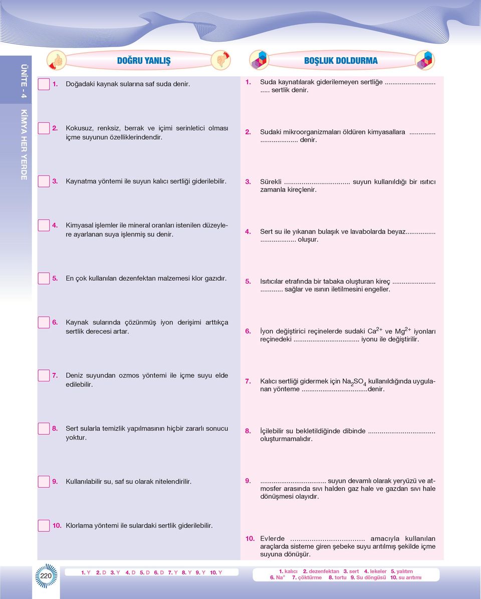 .. suyun kullanıldığı bir ısıtıcı zamanla kireçlenir. 4. Kimyasal işlemler ile mineral oranları istenilen düzeylere ayarlanan suya işlenmiş su denir. 4. Sert su ile yıkanan bulaşık ve lavabolarda beyaz.