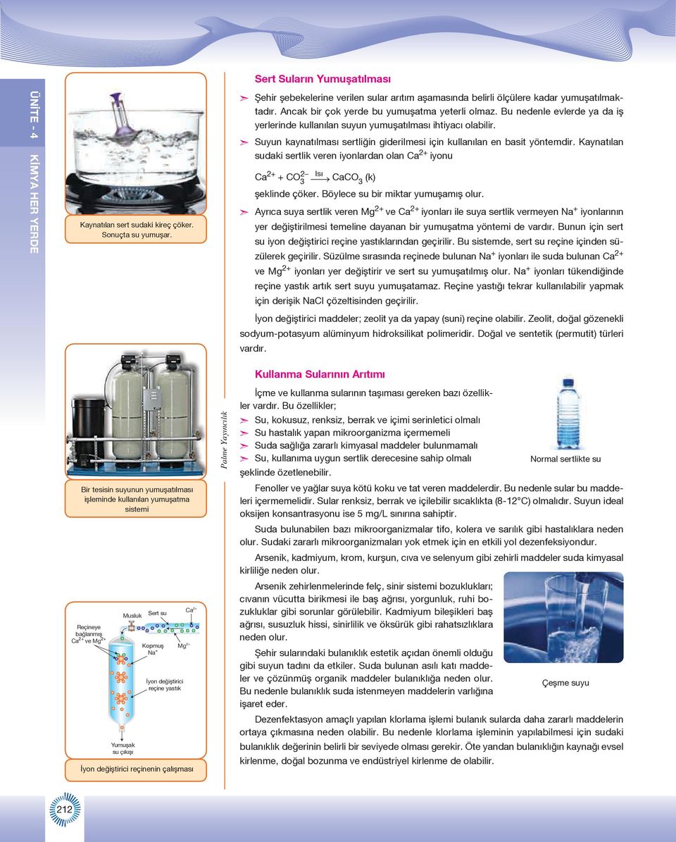 Suyun kaynatılması sertliğin giderilmesi için kullanılan en basit yöntemdir. Kaynatılan sudaki sertlik veren iyonlardan olan Ca 2+ iyonu Ca 2+ + CO 2 Isı 3 CaCO 3 (k) şeklinde çöker.