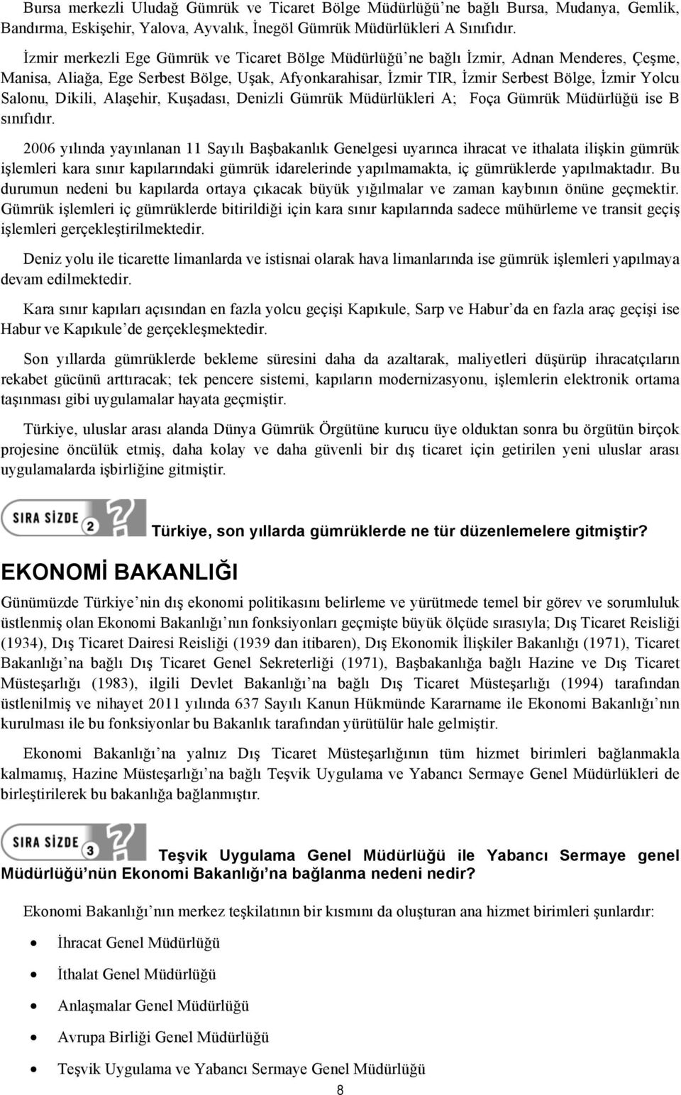 Salonu, Dikili, Alaşehir, Kuşadası, Denizli Gümrük Müdürlükleri A; Foça Gümrük Müdürlüğü ise B sınıfıdır.