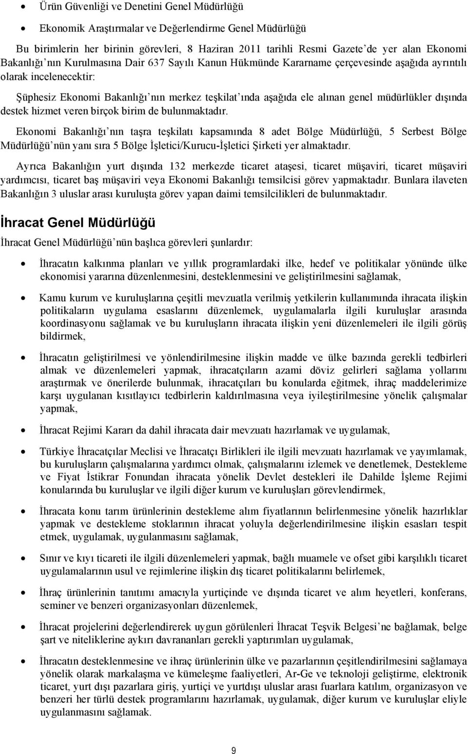 müdürlükler dışında destek hizmet veren birçok birim de bulunmaktadır.