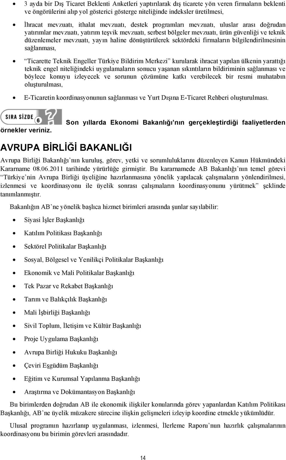 haline dönüştürülerek sektördeki firmaların bilgilendirilmesinin sağlanması, Ticarette Teknik Engeller Türkiye Bildirim Merkezi kurularak ihracat yapılan ülkenin yarattığı teknik engel niteliğindeki