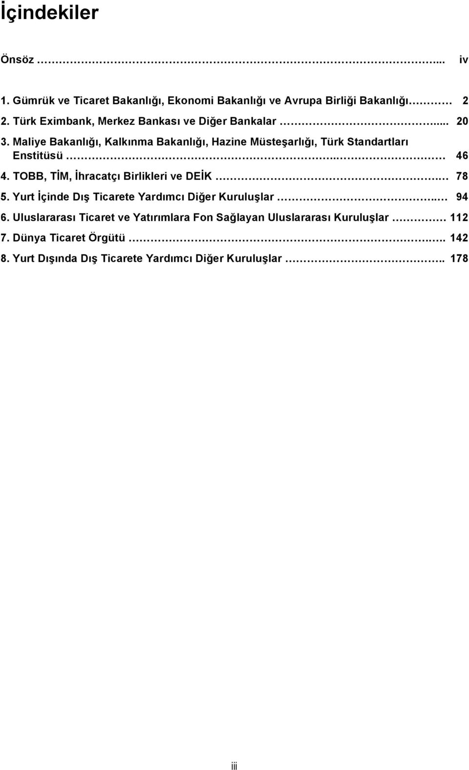 Maliye Bakanlığı, Kalkınma Bakanlığı, Hazine Müsteşarlığı, Türk Standartları Enstitüsü.. 46 4. TOBB, TİM, İhracatçı Birlikleri ve DEİK.