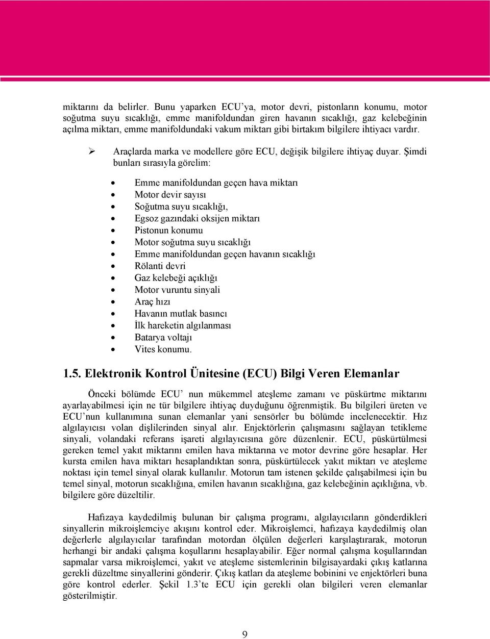 birtakım bilgilere ihtiyacı vardır. Araçlarda marka ve modellere göre ECU, değişik bilgilere ihtiyaç duyar.