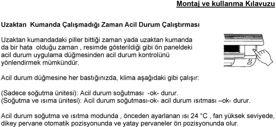 Acil durum düğmesine her bastığınızda, klima aşağıdaki gibi çalışır: (Sadece soğutma ünitesi): Acil durum soğutması -ok- durur.