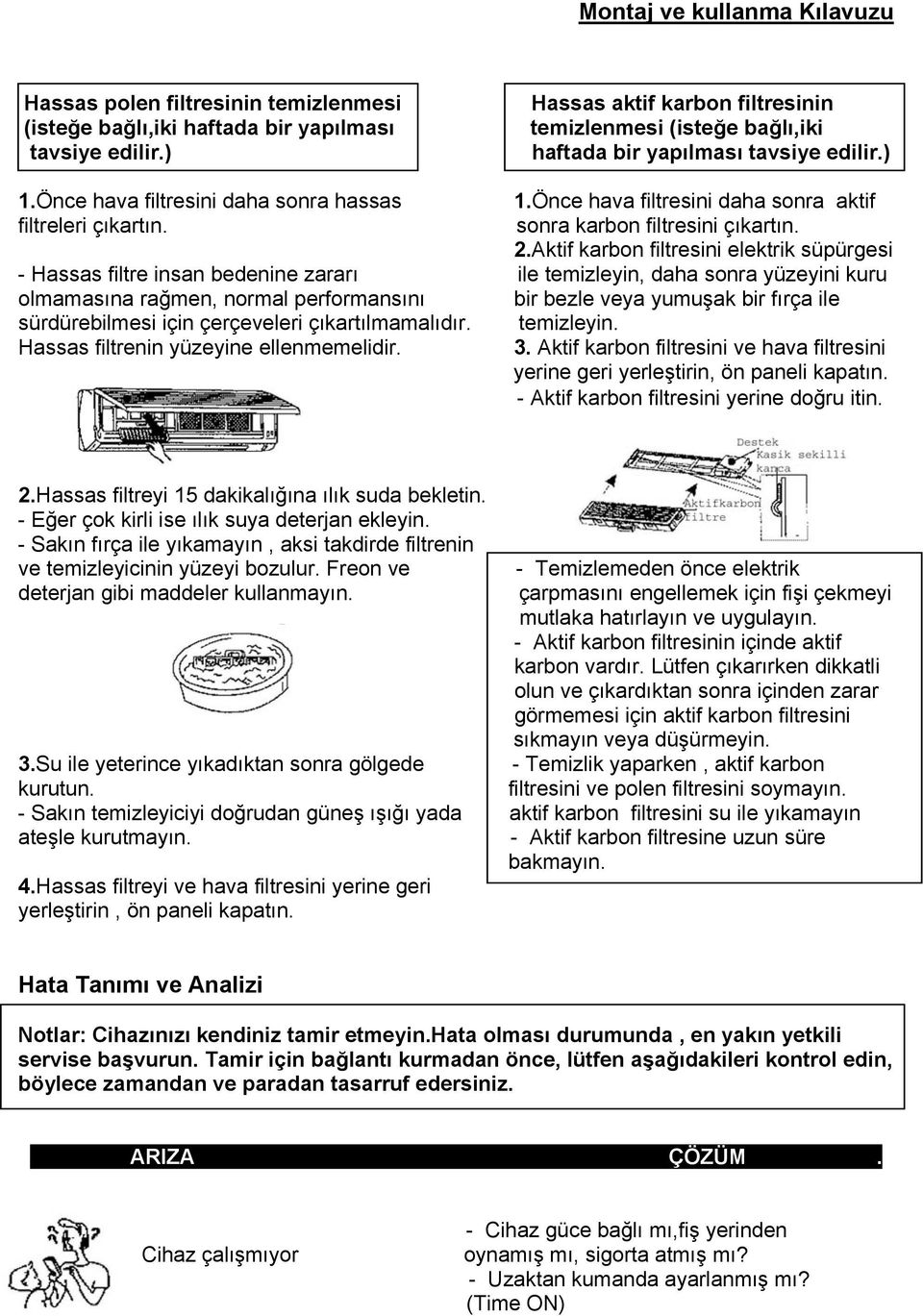 Önce hava filtresini daha sonra aktif filtreleri çıkartın. sonra karbon filtresini çıkartın. 2.