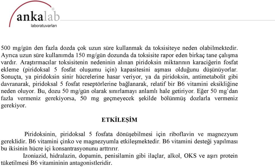 Sonuçta, ya piridoksin sinir hücrelerine hasar veriyor, ya da piridoksin, antimetabolit gibi davranarak, piridoksal 5 fosfat reseptörlerine bağlanarak, relatif bir B6 vitamini eksikliğine neden