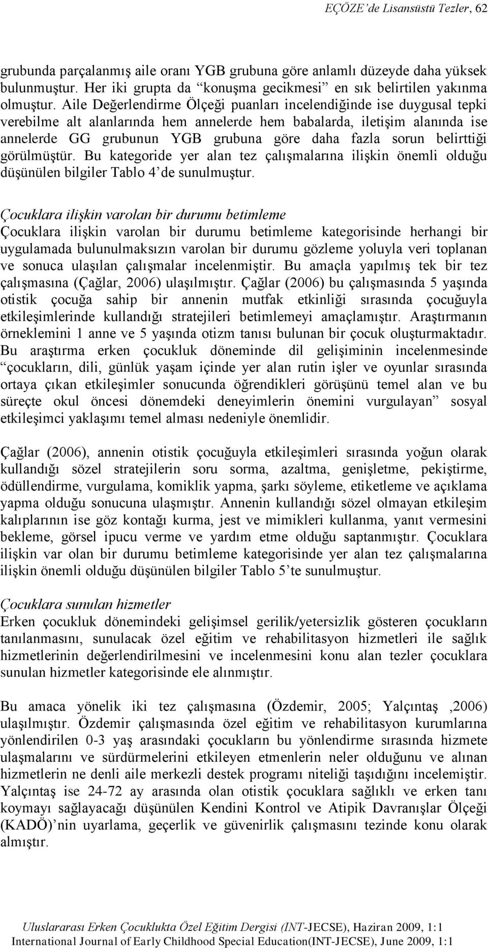 sorun belirttiği görülmüştür. Bu kategoride yer alan tez çalışmalarına ilişkin önemli olduğu düşünülen bilgiler Tablo 4 de sunulmuştur.