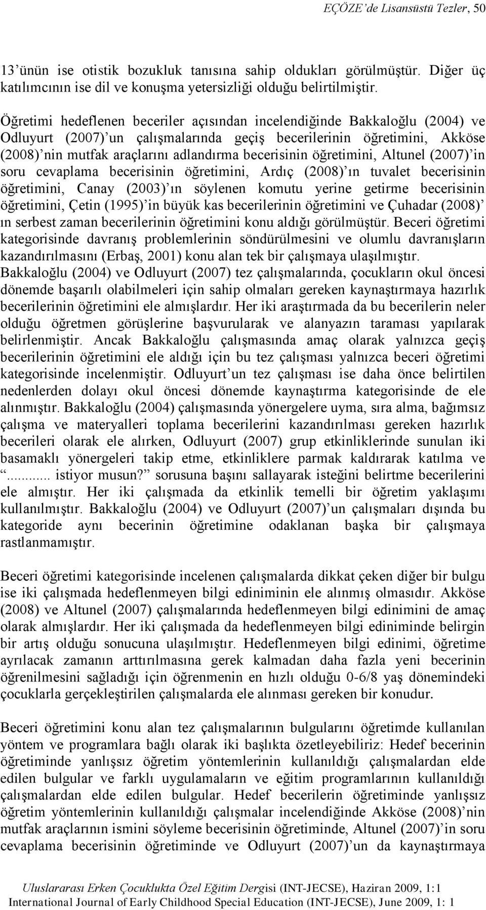 becerisinin öğretimini, Altunel (2007) in soru cevaplama becerisinin öğretimini, Ardıç (2008) ın tuvalet becerisinin öğretimini, Canay (2003) ın söylenen komutu yerine getirme becerisinin öğretimini,