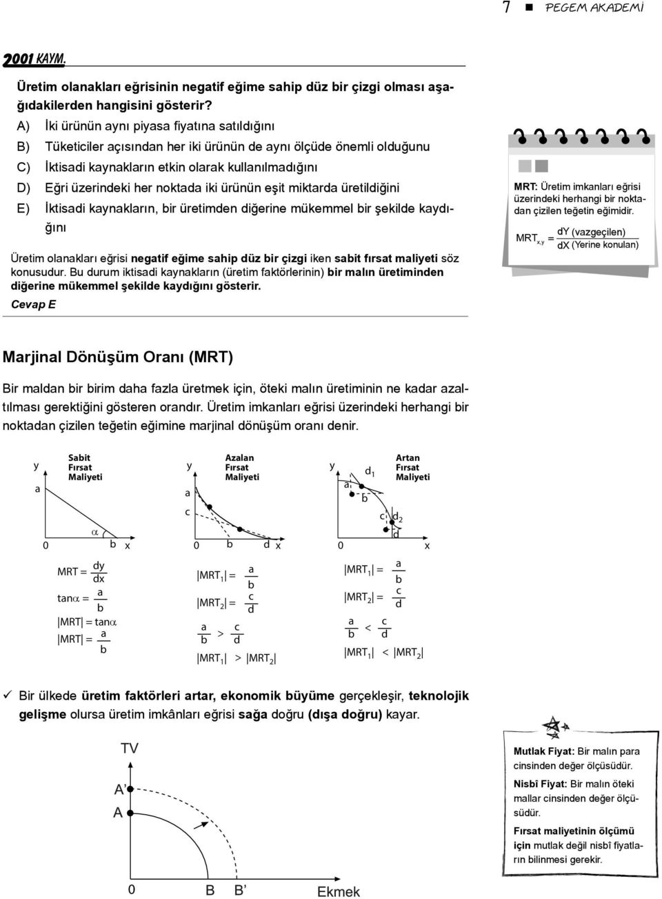 noktada iki ürünün eşit miktarda üretildiğini E) İktisadi kaynakların, bir üretimden diğerine mükemmel bir şekilde kaydığını Üretim olanakları eğrisi negatif eğime sahip düz bir çizgi iken sabit