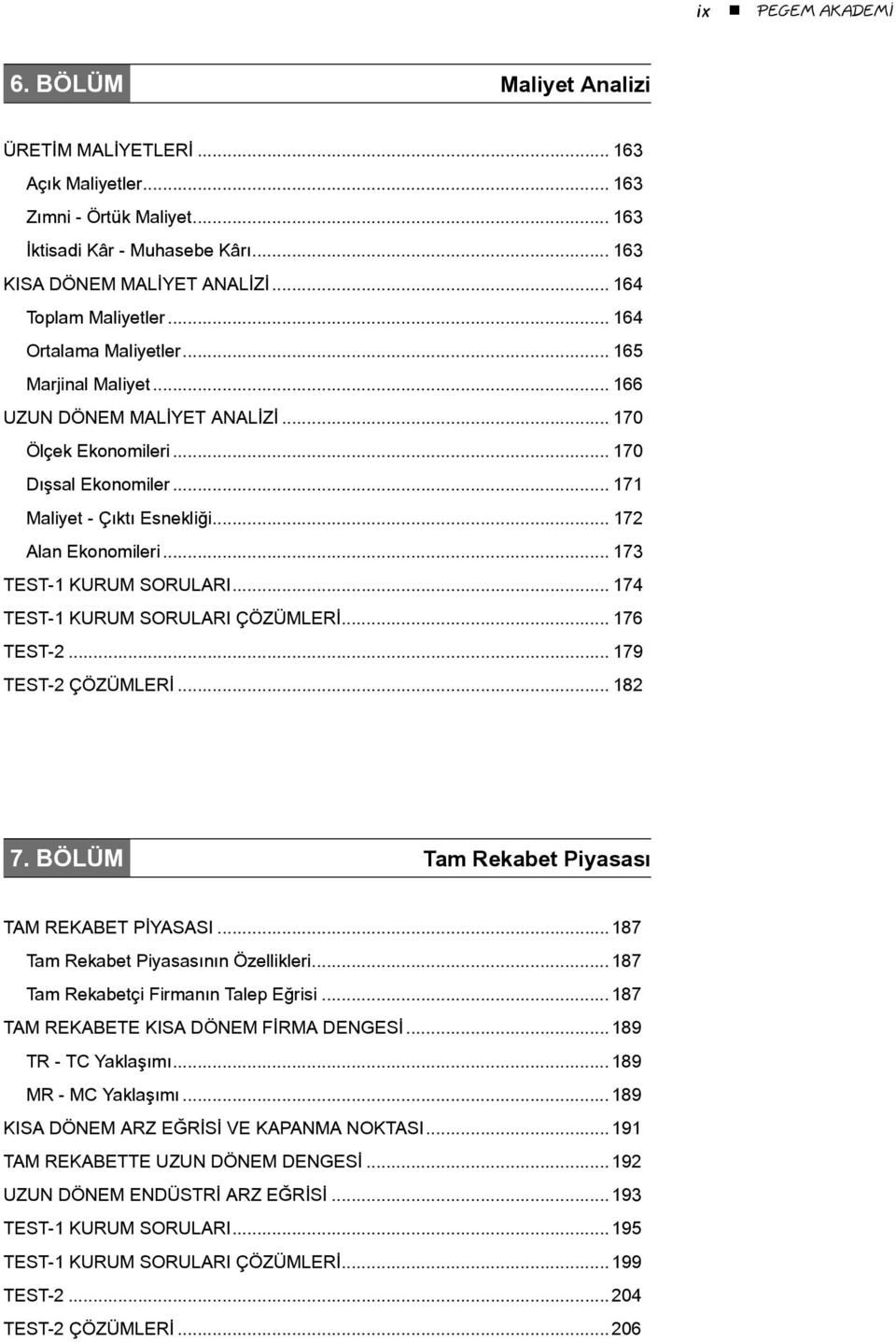 .. 172 Alan Ekonomileri... 173 TEST1 KURUM SORULARI... 174 TEST1 KURUM SORULARI ÇÖZÜMLERİ... 176 TEST2... 179 TEST2 ÇÖZÜMLERİ... 182 7. BÖLÜM Tam Rekabet Piyasası TAM REKABET PİYASASI.