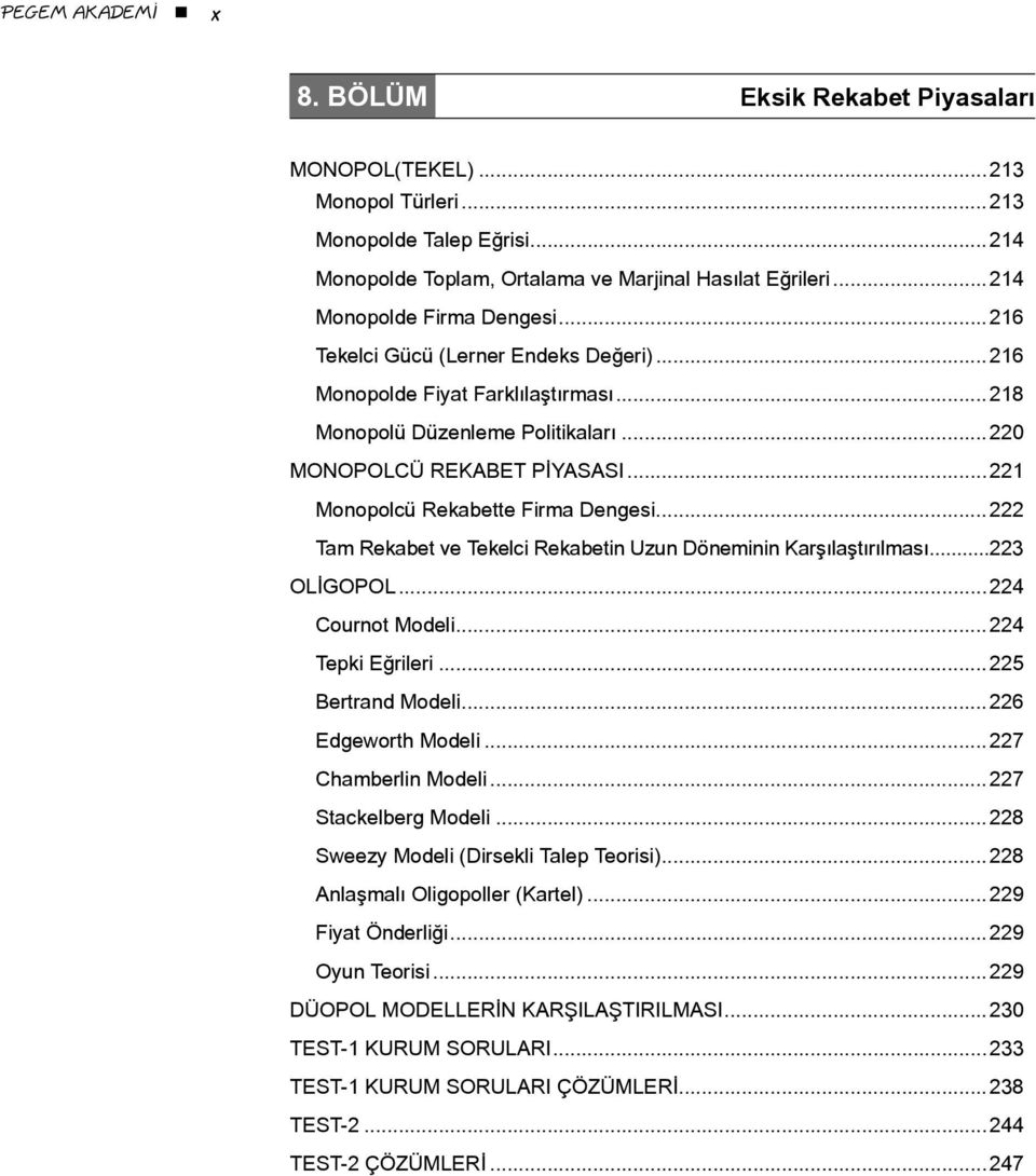 ..221 Monopolcü Rekabette Firma Dengesi...222 Tam Rekabet ve Tekelci Rekabetin Uzun Döneminin Karşılaştırılması...223 OLİGOPOL...224 Cournot Modeli...224 Tepki Eğrileri...225 Bertrand Modeli.