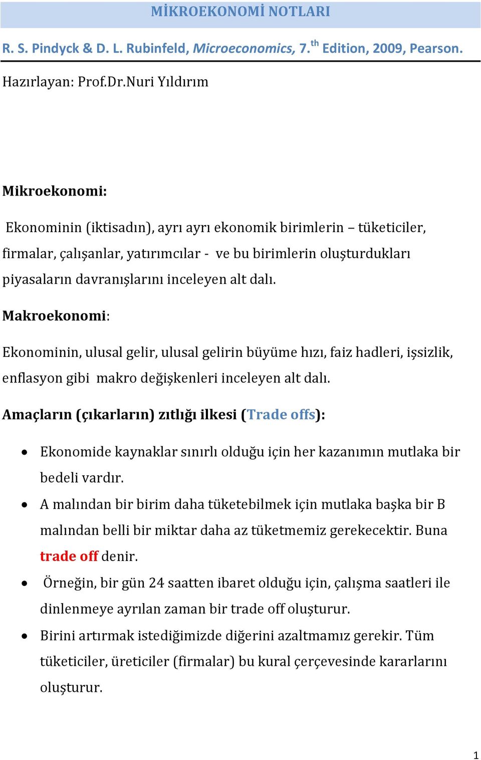 inceleyen alt dalı. Makroekonomi: Ekonominin, ulusal gelir, ulusal gelirin büyüme hızı, faiz hadleri, işsizlik, enflasyon gibi makro değişkenleri inceleyen alt dalı.