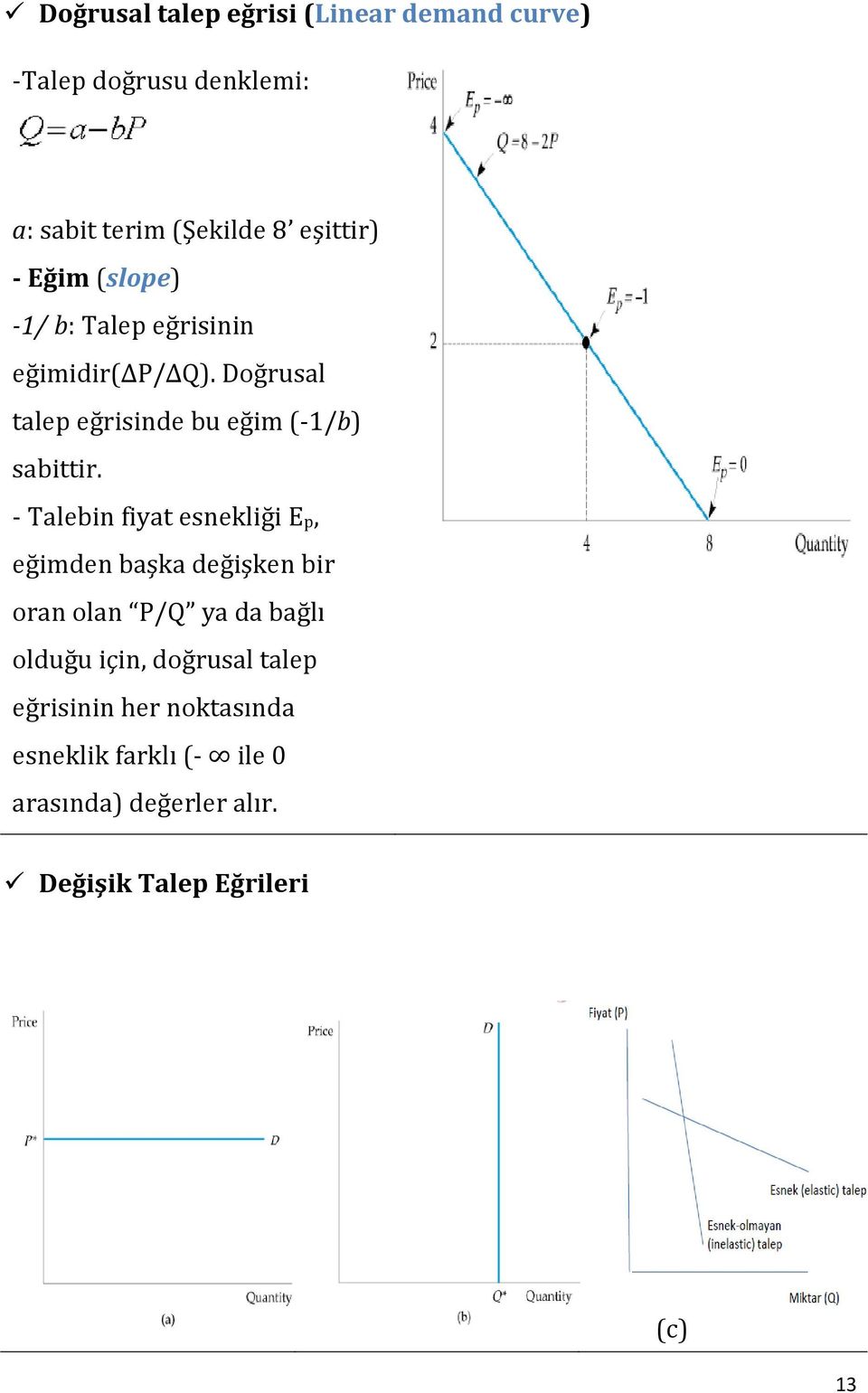 - Talebin fiyat esnekliği Ep, eğimden başka değişken bir oran olan P/Q ya da bağlı olduğu için, doğrusal