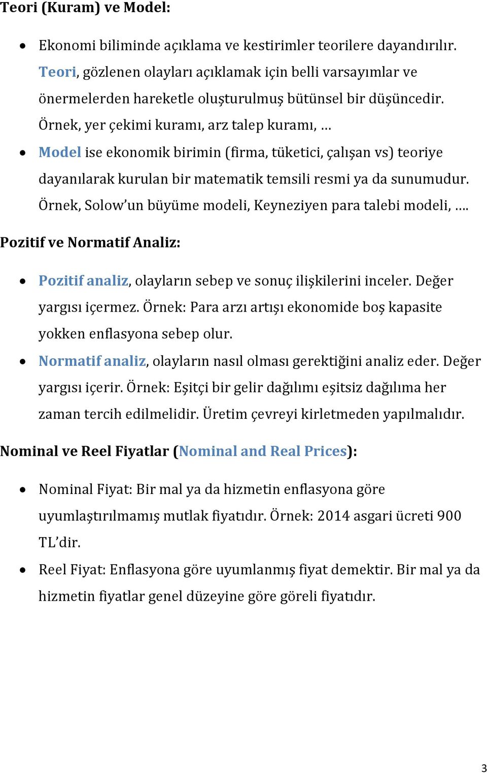 Örnek, yer çekimi kuramı, arz talep kuramı, Model ise ekonomik birimin (firma, tüketici, çalışan vs) teoriye dayanılarak kurulan bir matematik temsili resmi ya da sunumudur.