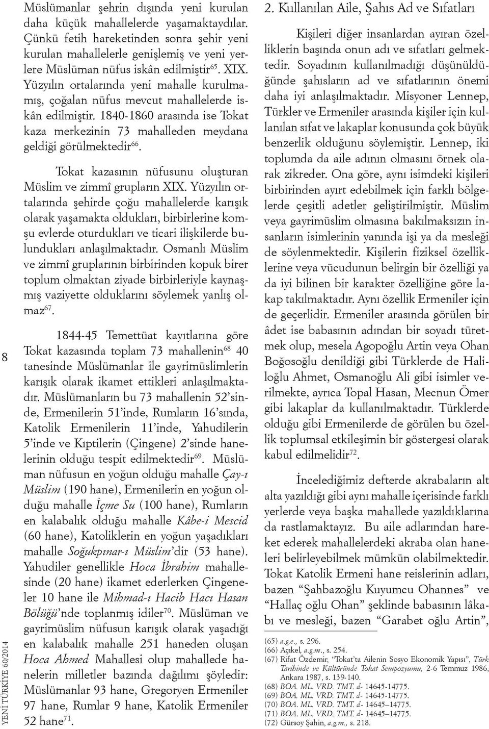 Yüzyılın ortalarında yeni mahalle kurulmamış, çoğalan nüfus mevcut mahallelerde iskân edilmiştir. 1840-1860 arasında ise Tokat kaza merkezinin 73 mahalleden meydana geldiği görülmektedir 66.