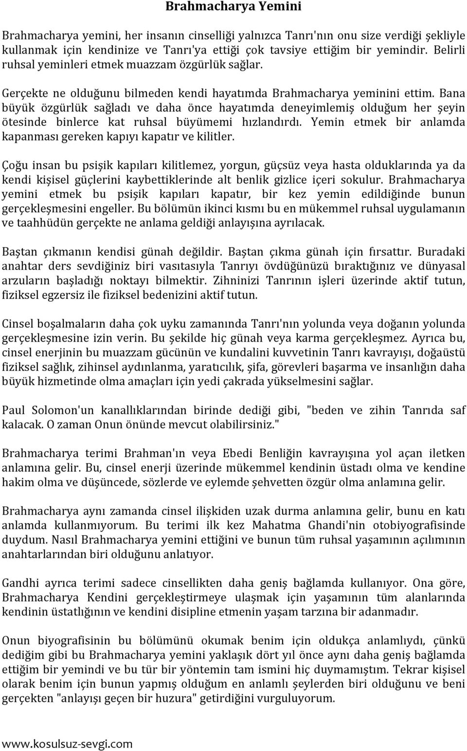 Bana büyük özgürlük sağladı ve daha önce hayatımda deneyimlemiş olduğum her şeyin ötesinde binlerce kat ruhsal büyümemi hızlandırdı.