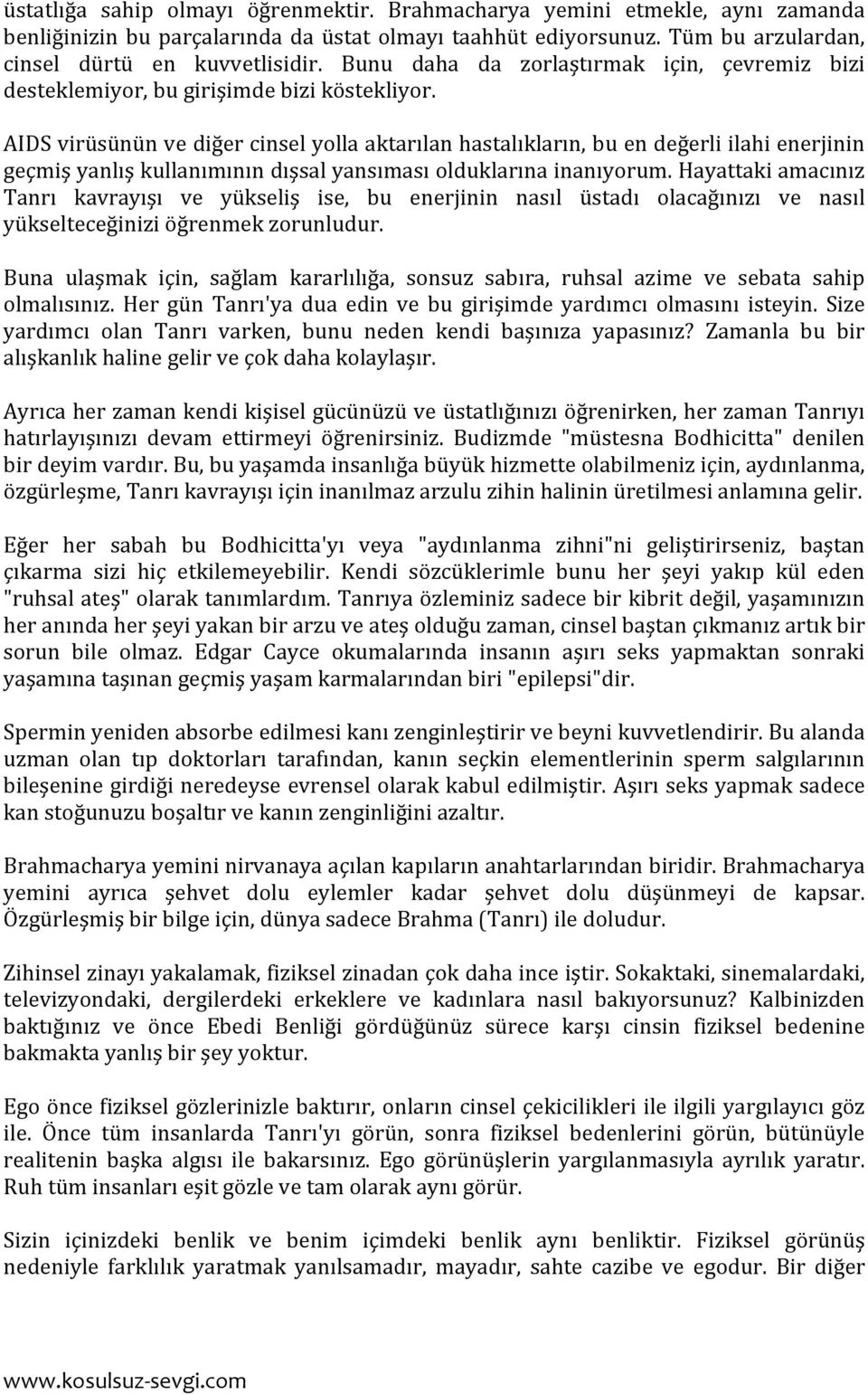 AIDS virüsünün ve diğer cinsel yolla aktarılan hastalıkların, bu en değerli ilahi enerjinin geçmiş yanlış kullanımının dışsal yansıması olduklarına inanıyorum.