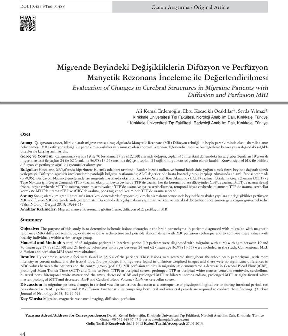 Structures in Migraine Patients with Diffusion and Perfusion MRI Ali Kemal Erdemoğlu, Ebru Kocacıklı Ocaklılar*, Sevda Yılmaz* Kırıkkale Üniversitesi Tıp Fakültesi, Nöroloji Anabilim Dalı, Kırıkkale,