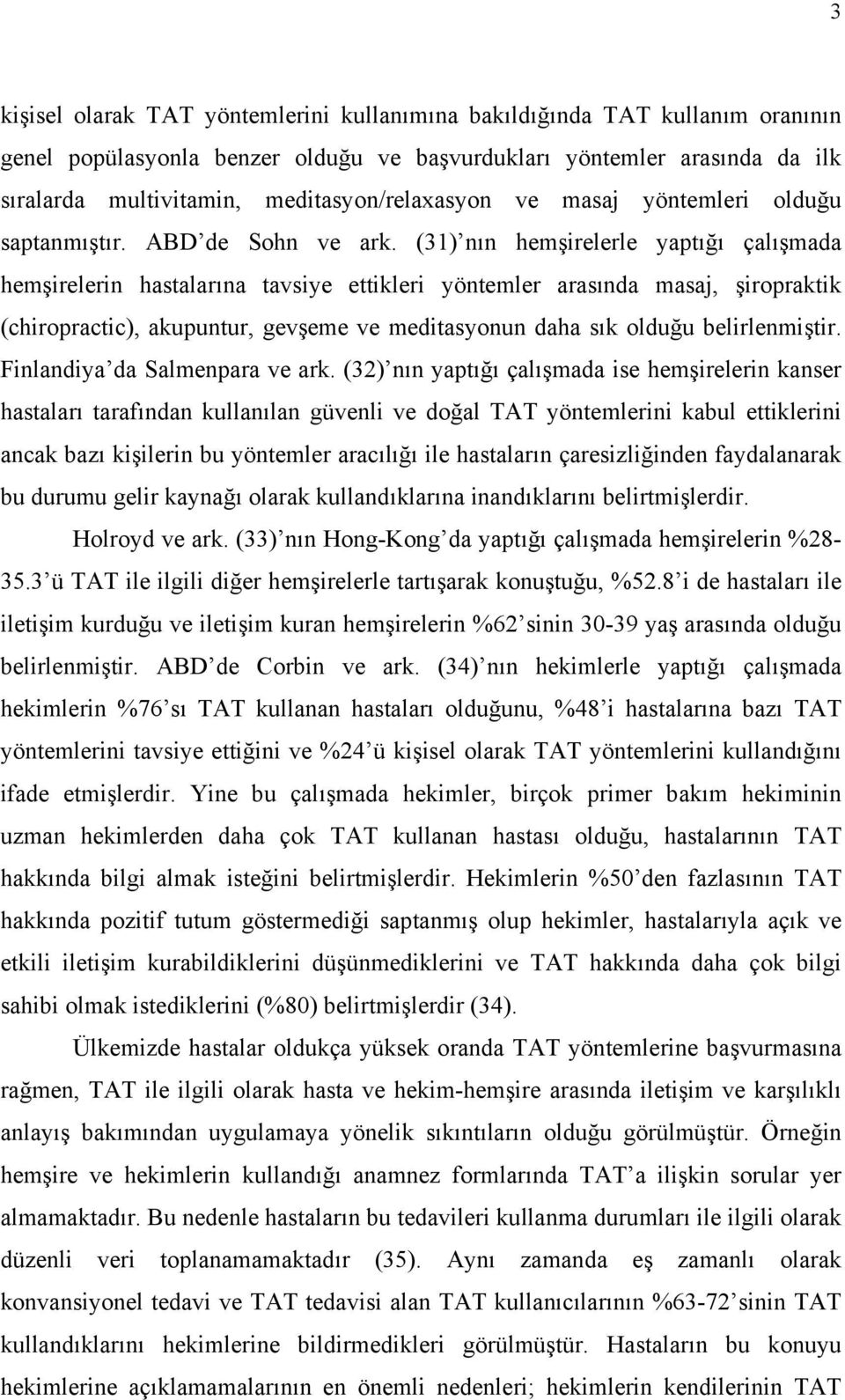 (31) nın hemşirelerle yaptığı çalışmada hemşirelerin hastalarına tavsiye ettikleri yöntemler arasında masaj, şiropraktik (chiropractic), akupuntur, gevşeme ve meditasyonun daha sık olduğu