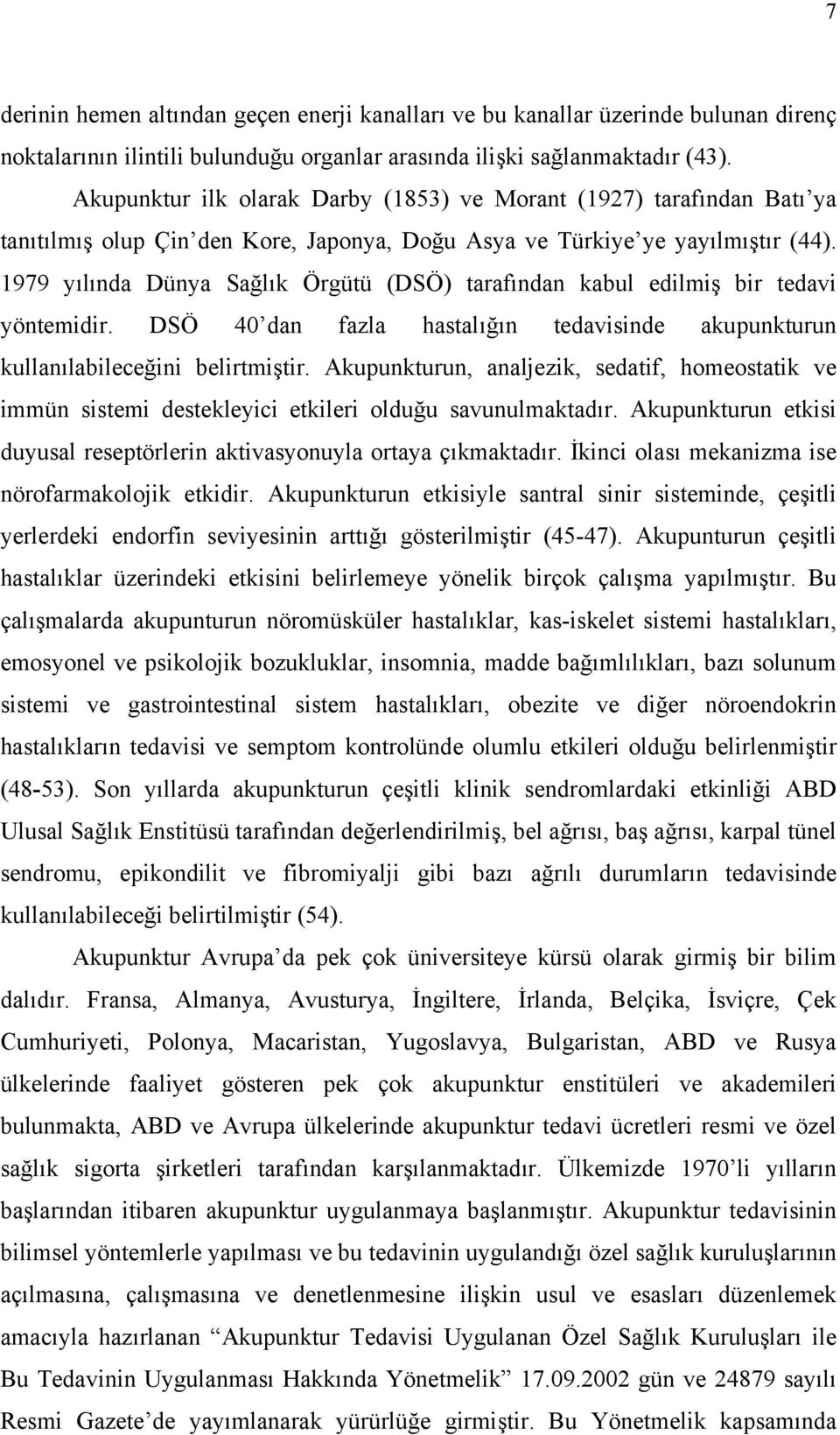 1979 yılında Dünya Sağlık Örgütü (DSÖ) tarafından kabul edilmiş bir tedavi yöntemidir. DSÖ 40 dan fazla hastalığın tedavisinde akupunkturun kullanılabileceğini belirtmiştir.