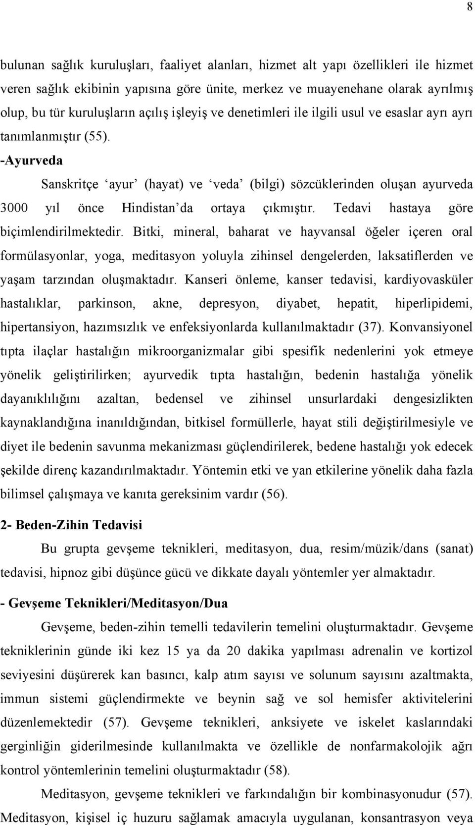 -Ayurveda Sanskritçe ayur (hayat) ve veda (bilgi) sözcüklerinden oluşan ayurveda 3000 yıl önce Hindistan da ortaya çıkmıştır. Tedavi hastaya göre biçimlendirilmektedir.