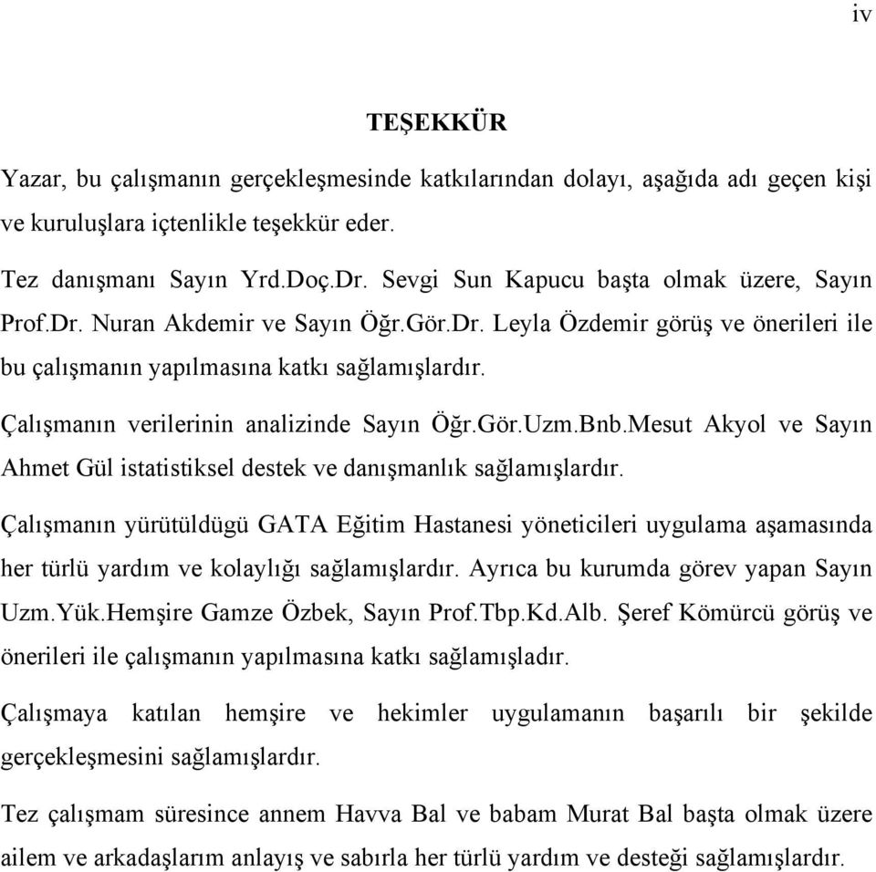 Çalışmanın verilerinin analizinde Sayın Öğr.Gör.Uzm.Bnb.Mesut Akyol ve Sayın Ahmet Gül istatistiksel destek ve danışmanlık sağlamışlardır.