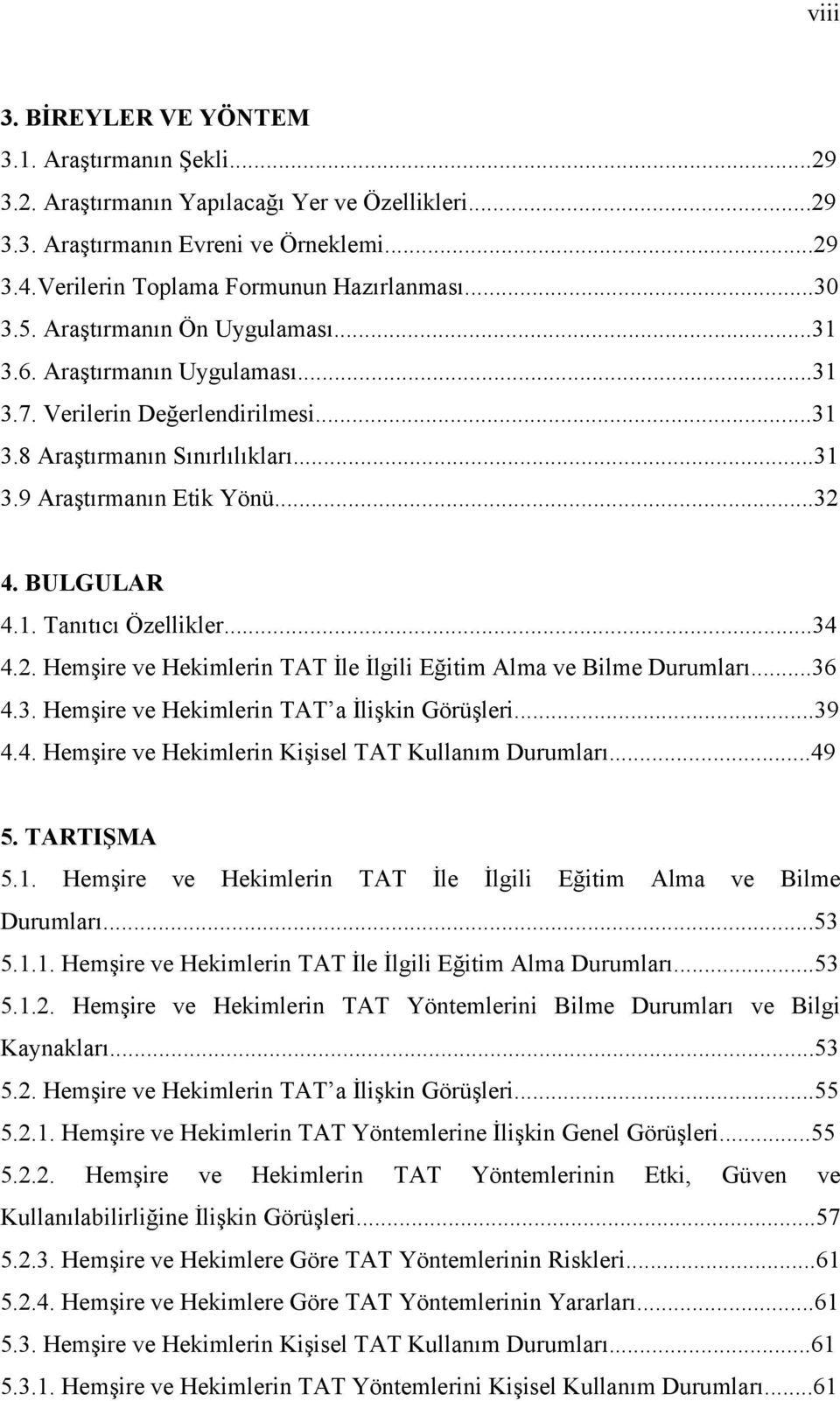 ..34 4.2. Hemşire ve Hekimlerin TAT İle İlgili Eğitim Alma ve Bilme Durumları...36 4.3. Hemşire ve Hekimlerin TAT a İlişkin Görüşleri...39 4.4. Hemşire ve Hekimlerin Kişisel TAT Kullanım Durumları.