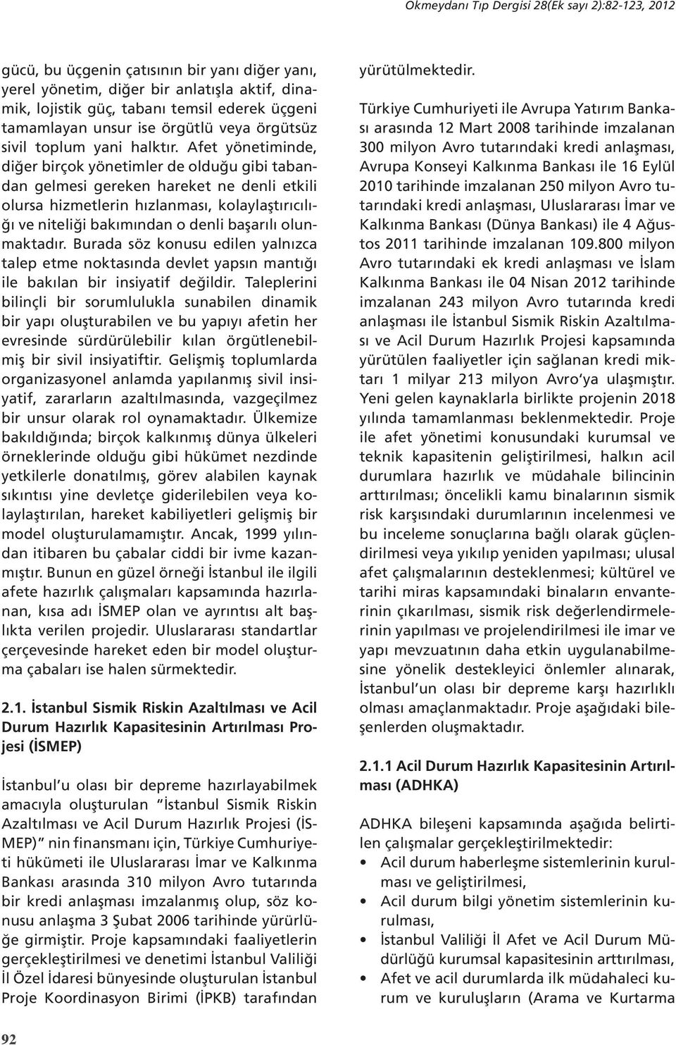 Afet yönetiminde, diğer birçok yönetimler de olduğu gibi tabandan gelmesi gereken hareket ne denli etkili olursa hizmetlerin hızlanması, kolaylaştırıcılığı ve niteliği bakımından o denli başarılı