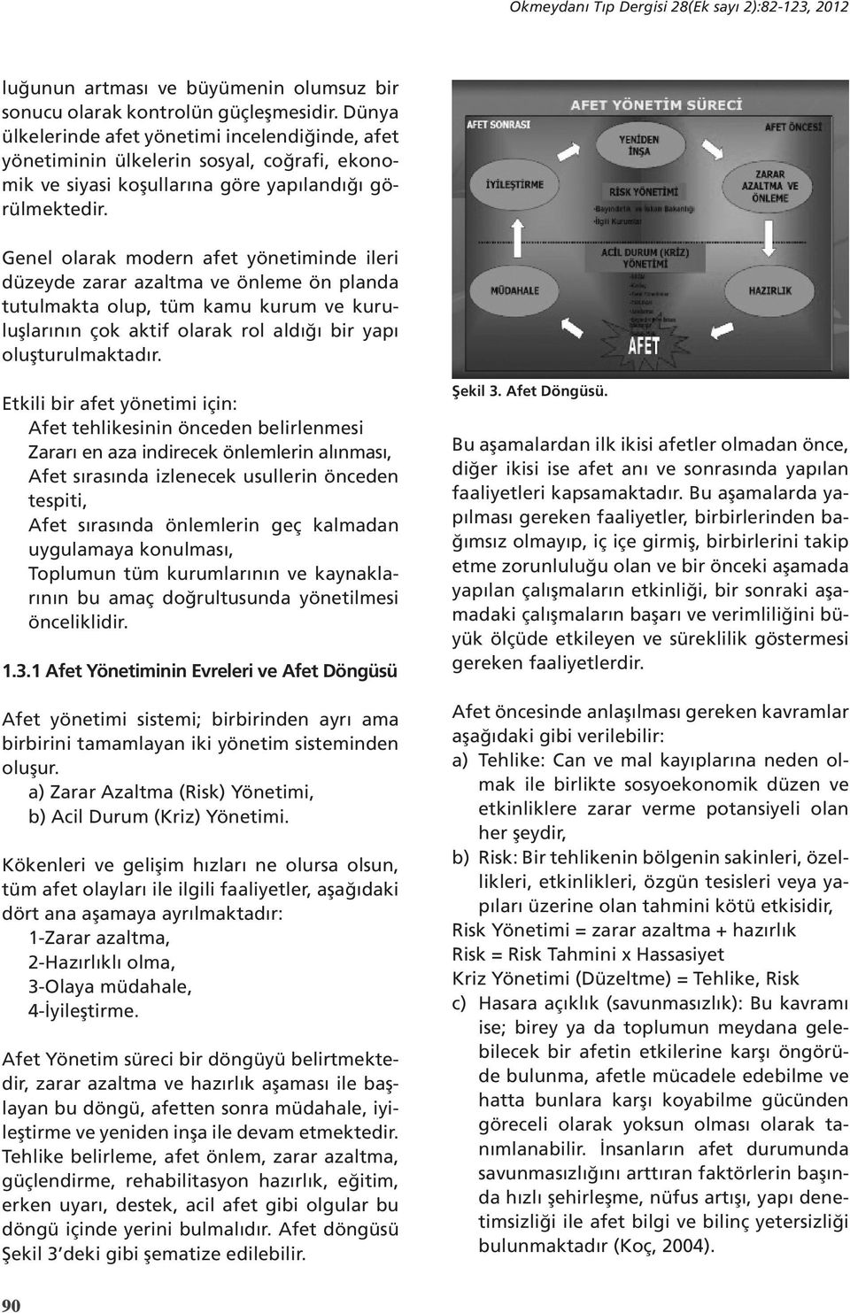 Genel olarak modern afet yönetiminde ileri düzeyde zarar azaltma ve önleme ön planda tutulmakta olup, tüm kamu kurum ve kuruluşlarının çok aktif olarak rol aldığı bir yapı oluşturulmaktadır.