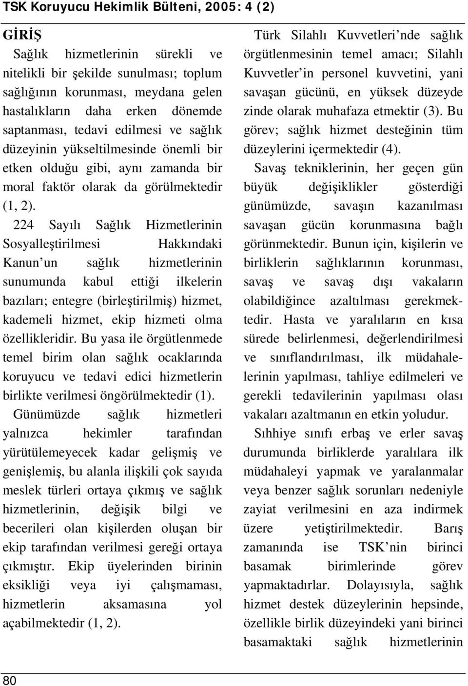 224 Sayılı Sağlık Hizmetlerinin Sosyalleştirilmesi Hakkındaki Kanun un sağlık hizmetlerinin sunumunda kabul ettiği ilkelerin bazıları; entegre (birleştirilmiş) hizmet, kademeli hizmet, ekip hizmeti